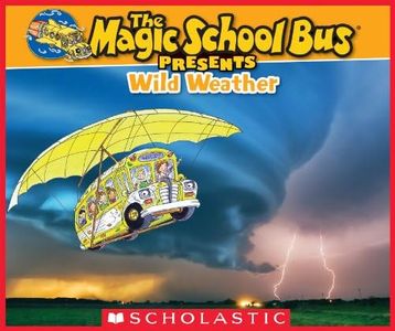 The Magic School Bus Presents: Wild Weather: A Nonfiction Companion to the Original Magic School Bus Series