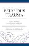 Religious Trauma: Queer Stories in Estrangement and Return (Emerging Perspectives in Pastoral Theology and Care)