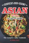 Savory and Spicy Asian Recipes to Try at Home: The Complete Asian Cookbook