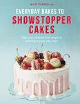 Everyday Bakes to Showstopper Cakes: Take Your Creations from Simple to Stunning in a Few Easy Steps