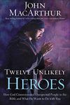 Twelve Unlikely Heroes: How God Com