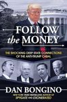 Follow the Money: The Shocking Deep State Connections of the Anti-Trump Cabal