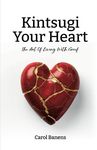 Kintsugi Your Heart: The Art Of Living With Grief