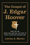 The Gospel of J. Edgar Hoover: How the FBI Aided and Abetted the Rise of White Christian Nationalism