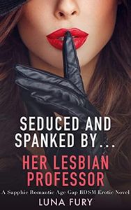 Seduced and Spanked by… Her Lesbian Professor: A Sapphic Romantic Age Gap BDSM Erotic Novel (Seduced and Spanked by Lesbians Book 4)