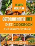 Osteoarthritis Diet Cookbook for Senior Over 50: Delicious and Easy to follow Anti-inflammatory Recipes to Relieve Arthritis Pain, Enhance Joint Health and Boost Mobility