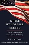 WHILE MY SOLDIER SERVES: Prayers for Those with Loved Ones in the Military
