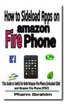 How to Sideload Apps on Amazon Fire Phone: This Guide is Useful for Both Amazon Fire Phone (Unlocked GSM) and Amazon Fire Phone (AT&T) (Newbie to Pro! Series)