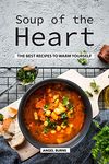 Soup of the Heart: The Best Recipes to Warm Yourself