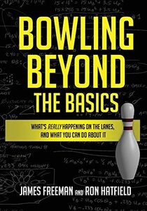 Bowling Beyond the Basics: What's Really Happening on the Lanes, and What You Can Do about It