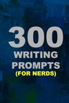 300 Writing Prompts (For Nerds)