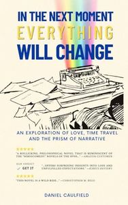 In the Next Moment Everything Will Change: An Exploration of Love, Time Travel and the Prism of Narrative