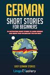 German Short Stories For Beginners: 20 Captivating Short Stories To Learn German & Grow Your Vocabulary The Fun Way! (Easy German Stories) (German Edition)