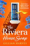 The Riviera House Swap: The BRAND NEW uplifting, sun-drenched getaway romance from BESTSELLING AUTHOR Gillian Harvey for 2024