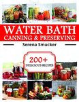 Water Bath Canning and Preserving Cookbook: The Ultimate Homemade Step-By-Step Guide to Prepping Your Pantry with Nutrient-Rich Long-Term Foods, Featuring 200+ Affordable and Delicious Recipes.