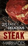 25 Easy & Delicious Steak Marinade Recipes: (Flank Steak Marinade, Sirloin Steak Marinade, Skirt Steak Marinade, Steak Marinade For Grilling, Best Steak Marinade, Marinade For Steak, Marinade Steak)