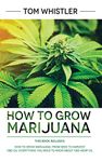 How to Grow Marijuana: 2 Manuscripts - How to Grow Marijuana: From Seed to Harvest - Complete Step by Step Guide for Beginners & CBD Hemp Oil: The Complete Beginner's Guide