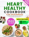 Heart Healthy Cookbook for Beginners: Transform Your Heart Health with 1500+ Days of Low-Sodium, Low-Fat Recipes - 8-Week Meal Plans to Lower Blood Pressure and Cholesterol, Starting Now