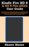 Kindle Fire HD 8 & HD 8 Plus (2022) User Guide: A Comprehensive Step-by-Step Manual for Beginners and Pro to Master the All-New Kindle Fire HD 8 & HD 8 ... (12th Generation) Tablet with Tips & Tricks