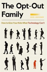 The Opt-Out Family: How to Give Your Kids What Technology Can't