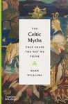 The Celtic Myths That Shape the Way We Think (The Myths That Shape The Way We Think)