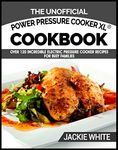 The Unofficial Power Pressure Cooker XL® Cookbook: Over 120 Incredible Electric Pressure Cooker Recipes For Busy Families (Electric Pressure Cooker Recipes Series Book 1)