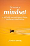 The Nature of Mindset: A Field Guide and Psychology of Change, Transformation, and Healing