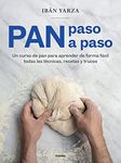 Pan paso a paso: Un curso de pan para aprender de forma fácil todas las técnicas , recetas y trucos / Bread Step by Step. A Bread Course