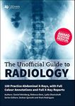 Unofficial Guide to Radiology: 100 Practice Abdominal X Rays with Full Colour Annotations and Full X Ray Reports (Unofficial Guides)