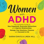 Women with ADHD: The Complete Guide to Stay Organized, Overcome Distractions, and Improve Relationships. Manage Your Emotions, Finances, and Succeed in Life