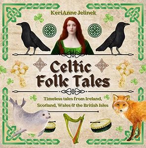 Celtic Folk Tales: Timeless Tales from Ireland, Scotland, Wales and the British Isles: Celtic Folk Tales for Kids, Irish Folk Tales for Kids, Folk Tales of the British Isles, Folk Tale Book for Kids