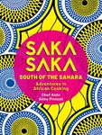 Saka Saka: South of the Sahara – Adventures in African Cooking