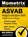 ASVAB Study Guide 2024-2025 - 5 Full-Length Practice Tests, ASVAB Prep Book Secrets, 200+ Online Videos: 8th Edition