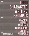 1,000 Character Writing Prompts: Villains, Heroes and Hams for Scripts, Stories and More