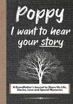 Poppy, I Want To Hear Your Story: A Grandfathers Journal To Share His Life, Stories, Love And Special Memories