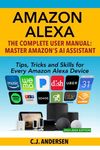 Amazon Alexa: The Complete User Manual - Tips, Tricks & Skills for Every Amazon Alexa Device: 2020 (Alexa Amazon Echo)