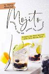 Mojito Recipe Book That Will Exceed Your Expectations: Prepare the Best Mojitos with This Recipe Book