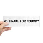 CafePress We Brake for Nobody 10"x3" Rectangle Bumper Sticker Car Decal
