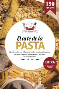 El arte de la PASTA | Libro de cocina con 150 recetas fáciles para todos los gustos, opciones sin gluten, de pasta fresca, veganas, con marisco o ... Consejos, curiosidades y secretos culinarios.