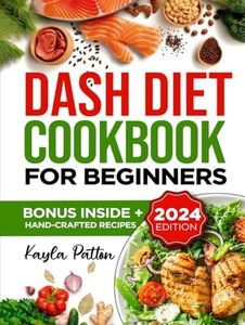 Dash Diet Cookbook for Beginners: Transform your Health with Simple, Flavorful Recipes for Lowering Blood Pressure and Boosting your Well-being.