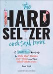 The Hard Seltzer Cocktail Book: 55 Unofficial Recipes for White Claw® Slushies, Truly® Mixers, and More Spiked-Seltzer Drinks