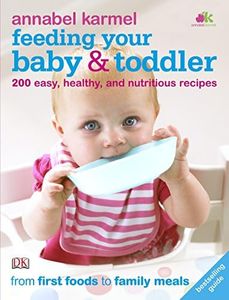 Feeding Your Baby And Toddler, by Annabel Karmel: 200 Easy, Healthy, and Nutritious Recipes