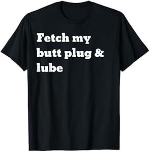 Fetch my butt plug and lube T-Shirt