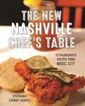 The New Nashville Chef's Table: Extraordinary Recipes From Music City