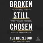 Broken Still Chosen: Finding Hope in Jesus When You Feel Unloved, Unseen, or Forgotten