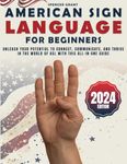 American Sign Language for Beginners: Unleash Your Potential to Connect, Communicate, and Thrive in the World of ASL with This All-in-One Guide