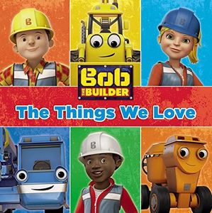 Bob the Builder: The Things We Love!