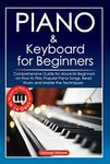 Piano and Keyboard for Beginners: Comprehensive Guide for Absolute Beginners on How to Play Popular Piano Songs, Read Music and Master the Techniques with ... (Learn to Play Instruments Book 1)