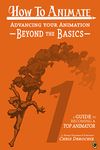 Advancing Your Animation Beyond The Basics: A Guide To Becoming A Top Animator (How To Animate Book 1)