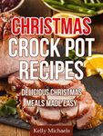 Christmas Crock Pot Recipes: Delicious Christmas Crock Pot Meals Made Easy (Special Christmas Recipes Book 1)